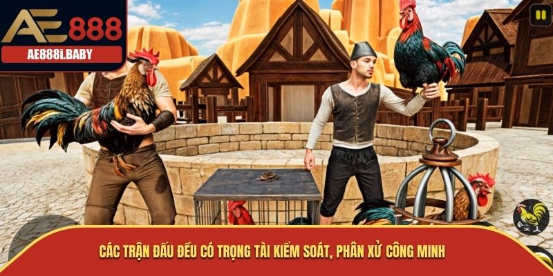 Các trận đấu đều có trọng tài kiểm soát, phân xử công minh