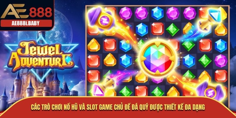 Các trò chơi nổ hũ và slot game chủ đề đá quý được thiết kế đa dạng