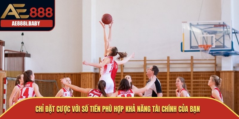 Cá Cược Bóng Rổ: Hướng Dẫn Chi Tiết Cho Người Mới AE888 2025 2 Chỉ đặt cược với số tiền phù hợp khả năng tài chính của bạn