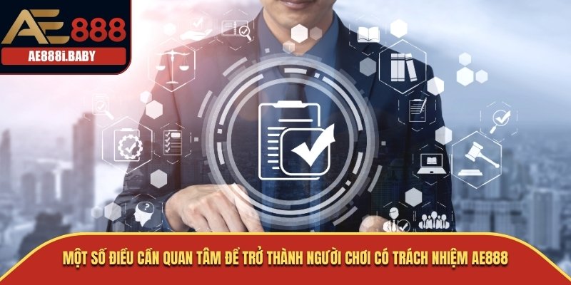 Chơi Có Trách Nhiệm AE888 Là Gì? Những Điều Cần Quan Tâm 3 Một số điều cần quan tâm để trở thành người chơi có trách nhiệm AE888