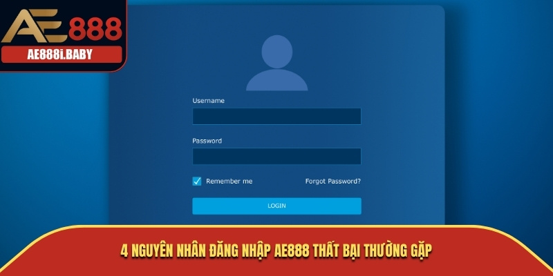 4 nguyên nhân đăng nhập AE888 thất bại thường gặp