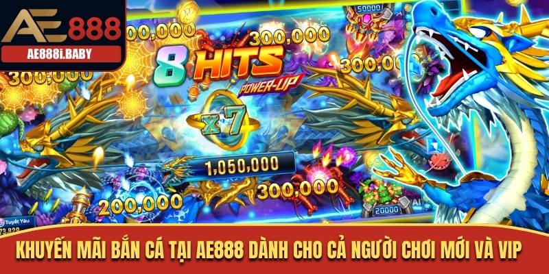 Khuyến mãi bắn cá tại AE888 dành cho cả người chơi mới và VIP