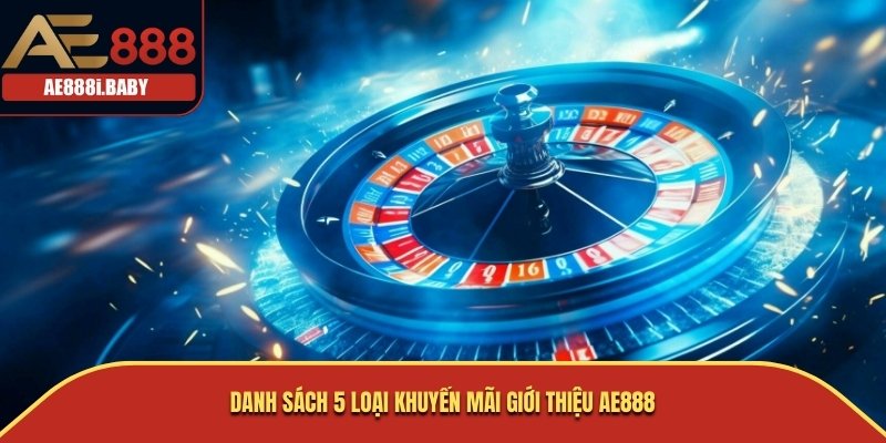 Khuyến Mãi Giới Thiệu AE888: Cơ Hội Nhận Ưu Đãi Hấp Dẫn 3 Danh sách 5 loại khuyến mãi giới thiệu AE888