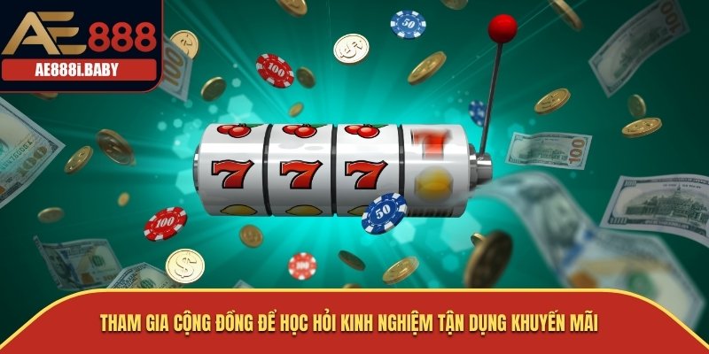 Khuyến Mãi Nổ Hũ AE888 - Quà Tặng Độc Quyền Cho Người Chơi 2 Tham gia cộng đồng để học hỏi kinh nghiệm tận dụng khuyến mãi