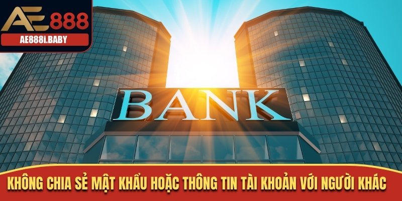 Không chia sẻ pass hoặc thông tin tài khoản với người khác