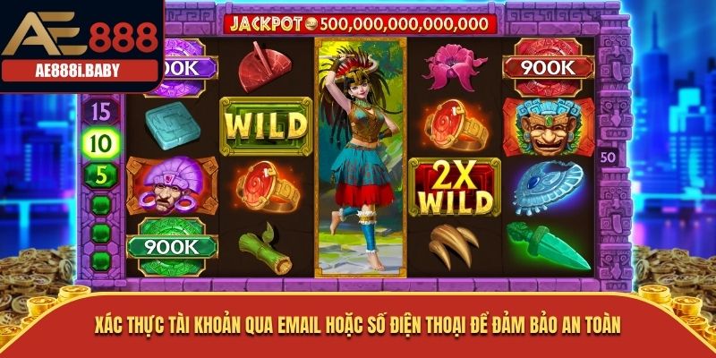 Xác thực tài khoản qua email hoặc số điện thoại để đảm bảo an toàn