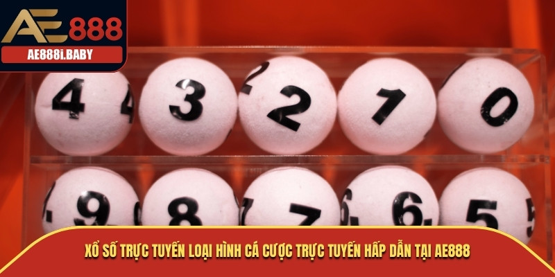 Xổ số trực tuyến loại hình cá cược trực tuyến hấp dẫn tại AE888